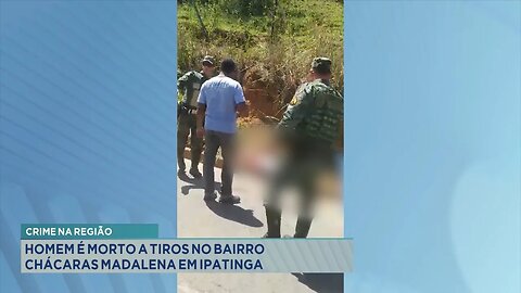 Crime na Região: Homem é Morto a Tiros no Bairro Chácaras Madalena em Ipatinga.