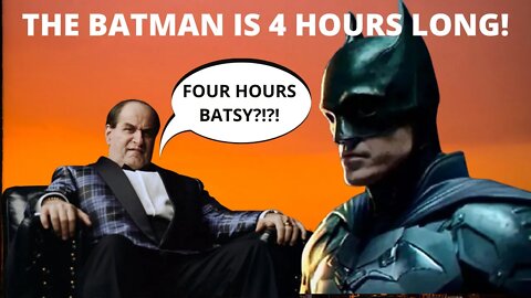 THE BATMAN IS 4 HOURS LONG!