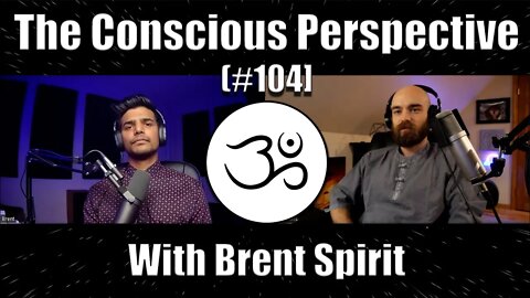 The Conscious Perspective [#104] with Brent Spirit