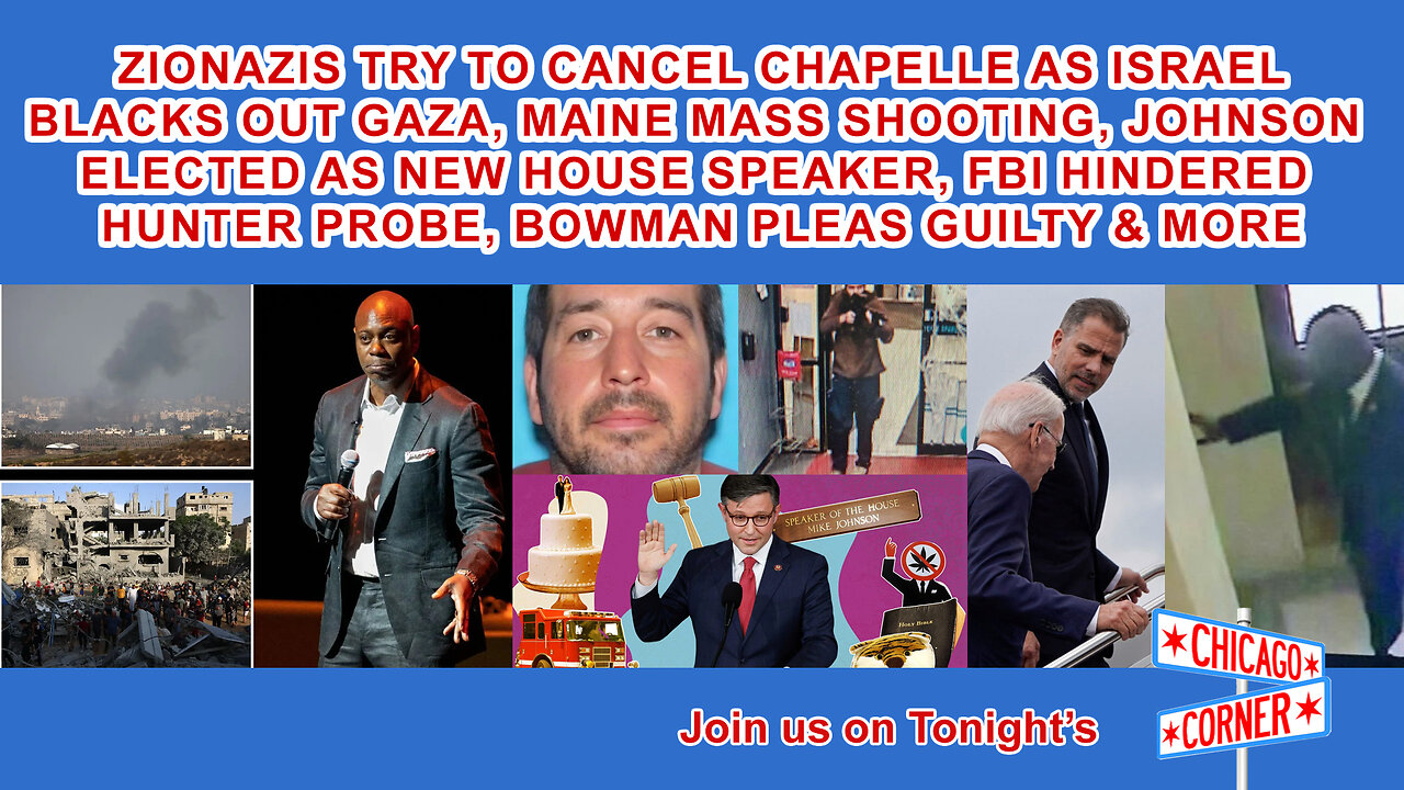 Zionazis Try To Cancel Chapelle, Gaza Blacked Out, Maine Mass Shooting, Johnson New Speaker & More