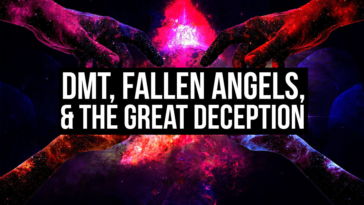 DMT, Fallen Angels, & The Great Deception