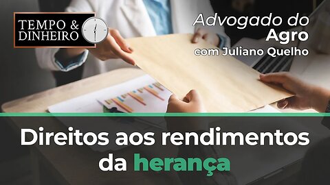 Advogado do Agro Responde hoje sobre direitos aos rendimentos da herança