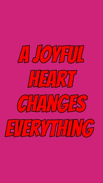A Joyful Heart Changes Everything ❤️