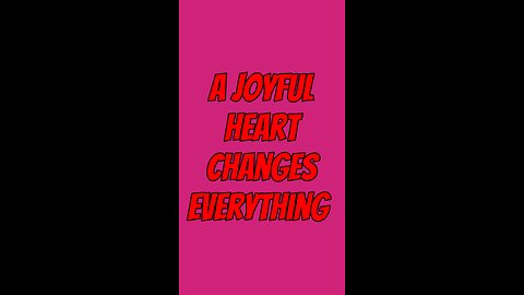 A Joyful Heart Changes Everything ❤️