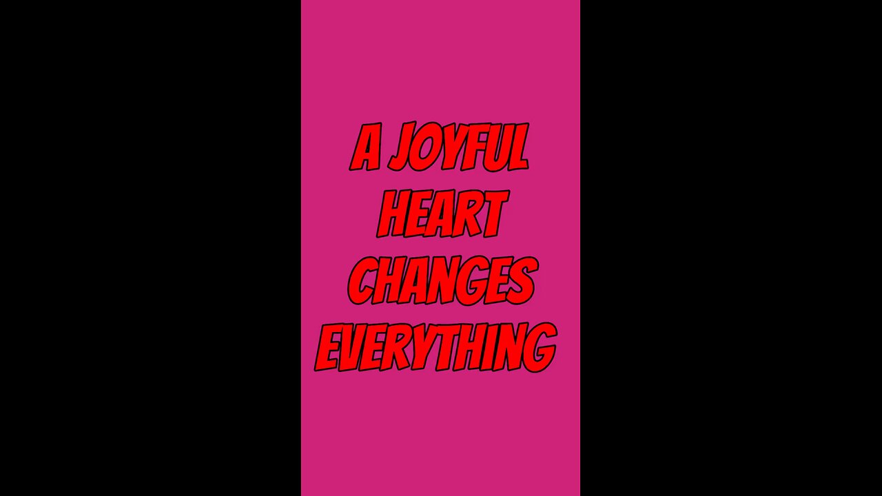 A Joyful Heart Changes Everything ❤️