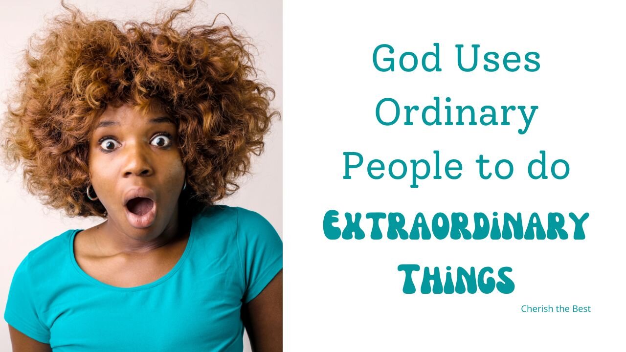 God Uses Ordinary People to do Extraordinary Things