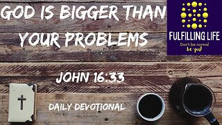 God Is Bigger Than Your Problems - John 16:33 - Fulfilling Life Daily Devotional