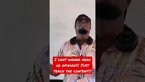 I dont wanna hear ur opinion!!! Just teach the content!!!