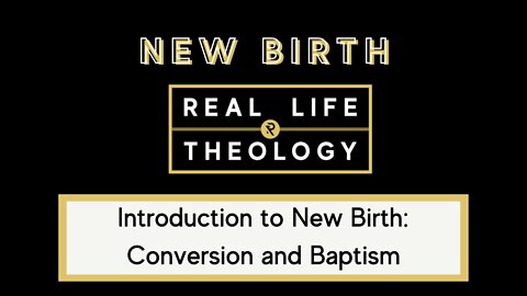 Real Life Theology: New Birth Introduction