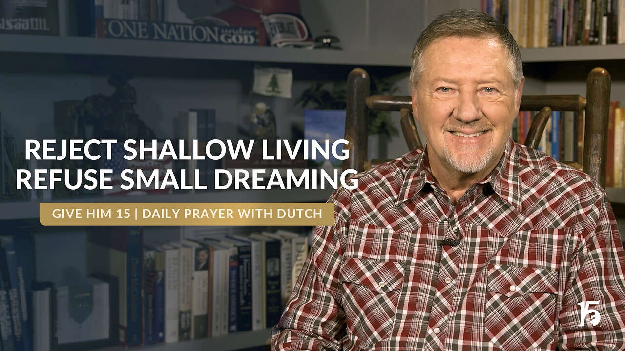 Reject Shallow Living, Refuse Small Dreaming | Give Him 15: Daily Prayer | November 26, 2024