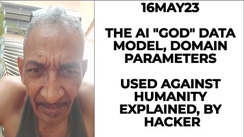 16MAY23 THE AI "GOD" DATA MODEL, DOMAIN PARAMETERS USED AGAINST HUMANITY EXPLAINED, BY HACKER