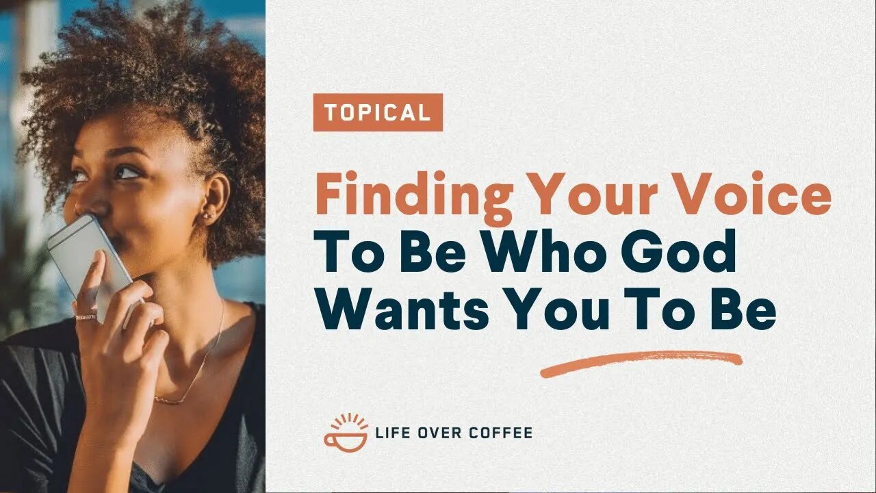 Finding Your Voice To Be Who God Wants You To Be