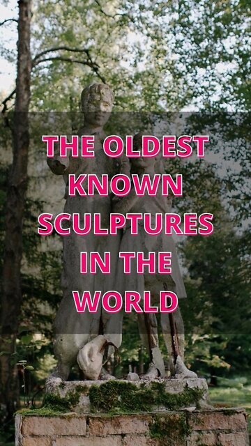 The Oldest Known Sculptures in the World