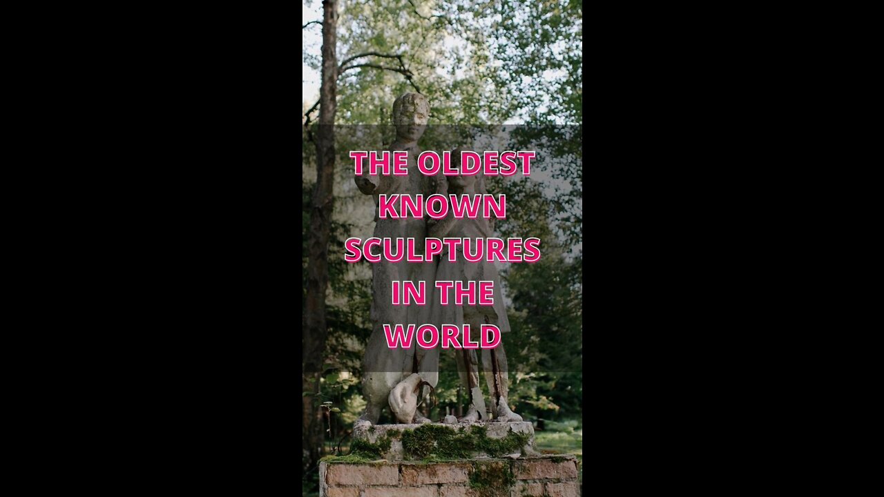 The Oldest Known Sculptures in the World