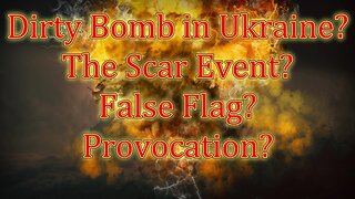 Dirty Bomb in Ukraine? The Big Scare Event? Red Flag? Provocation?