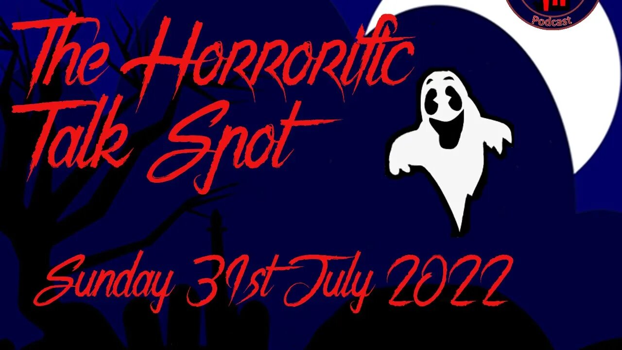 The HORRORific Talk Spot Sunday 31st July 2022