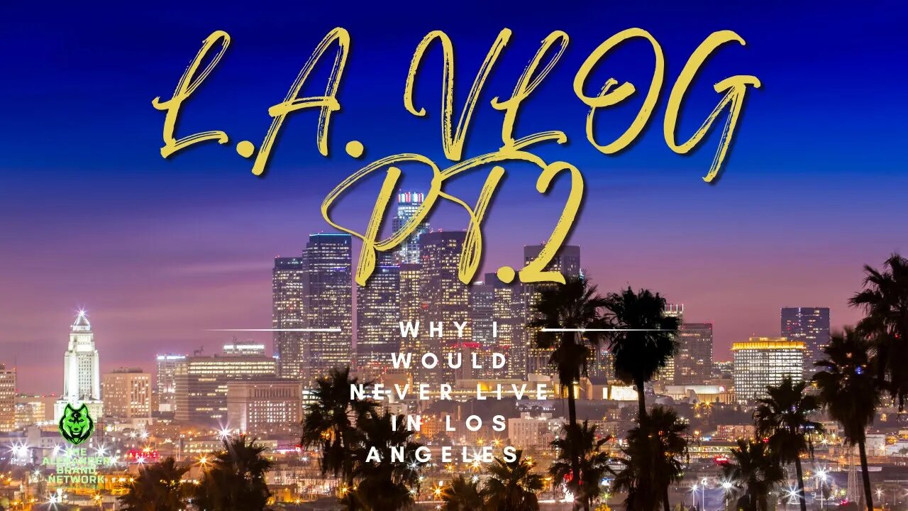 WHY I COULD NEVER LIVE IN LOS ANGELES!!!| L.A. VLOG PT.2