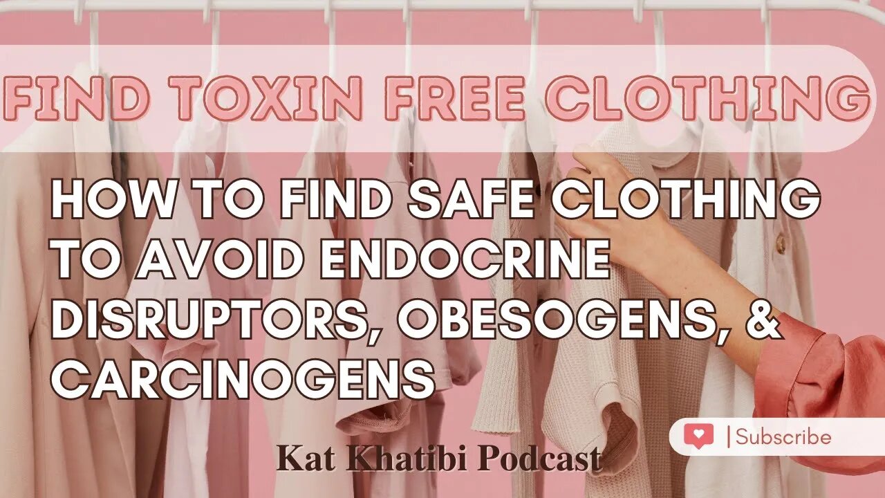 How To Find Safe Clothing to Avoid Endocrine Disruptors,Obesogens, & Carcinogens Kat Khatibi Podcast