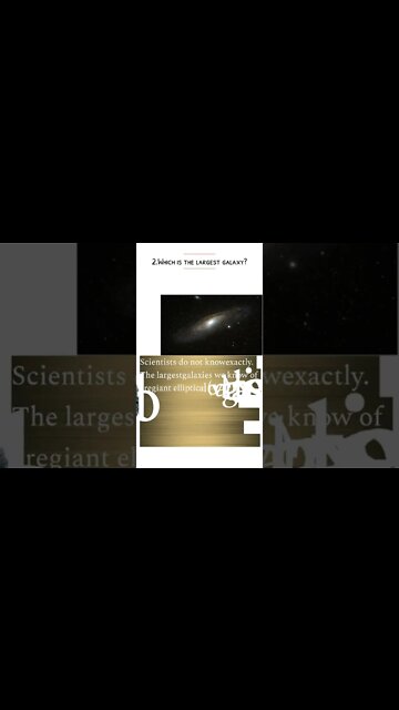 Which is the largest galaxy?Scientists do not knowexactly. The largestgalaxies we know...