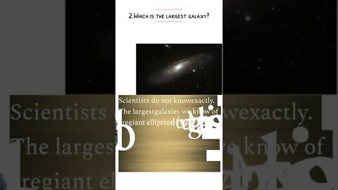 Which is the largest galaxy?Scientists do not knowexactly. The largestgalaxies we know...
