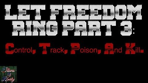 LET FREEDOM RING PART 3: CONTROL, TRACK, POISON, & KILL.