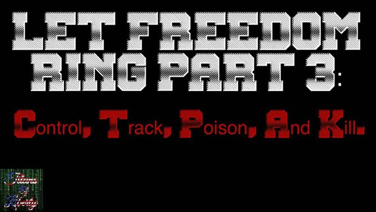 LET FREEDOM RING PART 3: CONTROL, TRACK, POISON, & KILL.