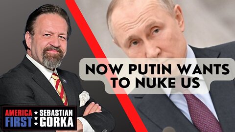 Sebastian Gorka FULL SHOW: Now Putin wants to nuke us