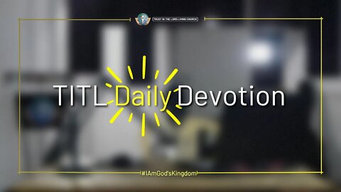 TITL DAILY DEVOTION - 2022.11.21 (I Am God's Kingdom (CULTURE OF CHRIST))