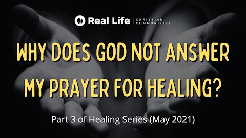 Why does God not answer my prayer for healing? (Part 3 of Healing Series)