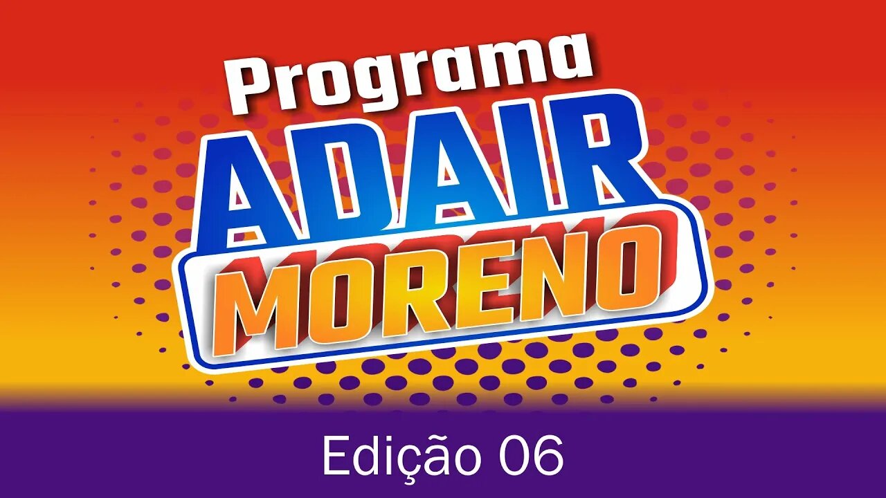 PROGRAMA ADAIR MORENO - Edição 06