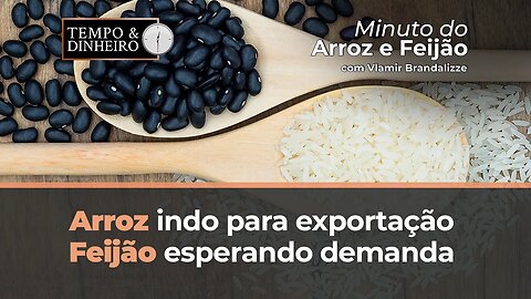 Arroz embarcando para exportação, Feijão esperando demanda