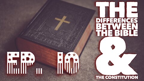 The Differences Between the Bible and the Constitution - Ep. 10