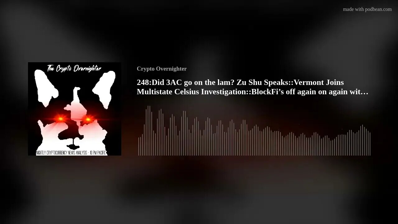 248:Did 3AC go on the lam? Zu Shu Speaks::Vermont Joins Multistate Celsius Investigation::BlockF(..)