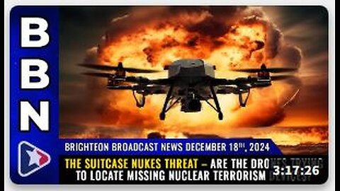 Brighteon Broadcast News, Dec 18, 2024 – The SUITCASE NUC's – Are the drones trying to locate?