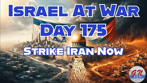 GNITN Special Edition Israel At War Day 175: Strike Iran Now