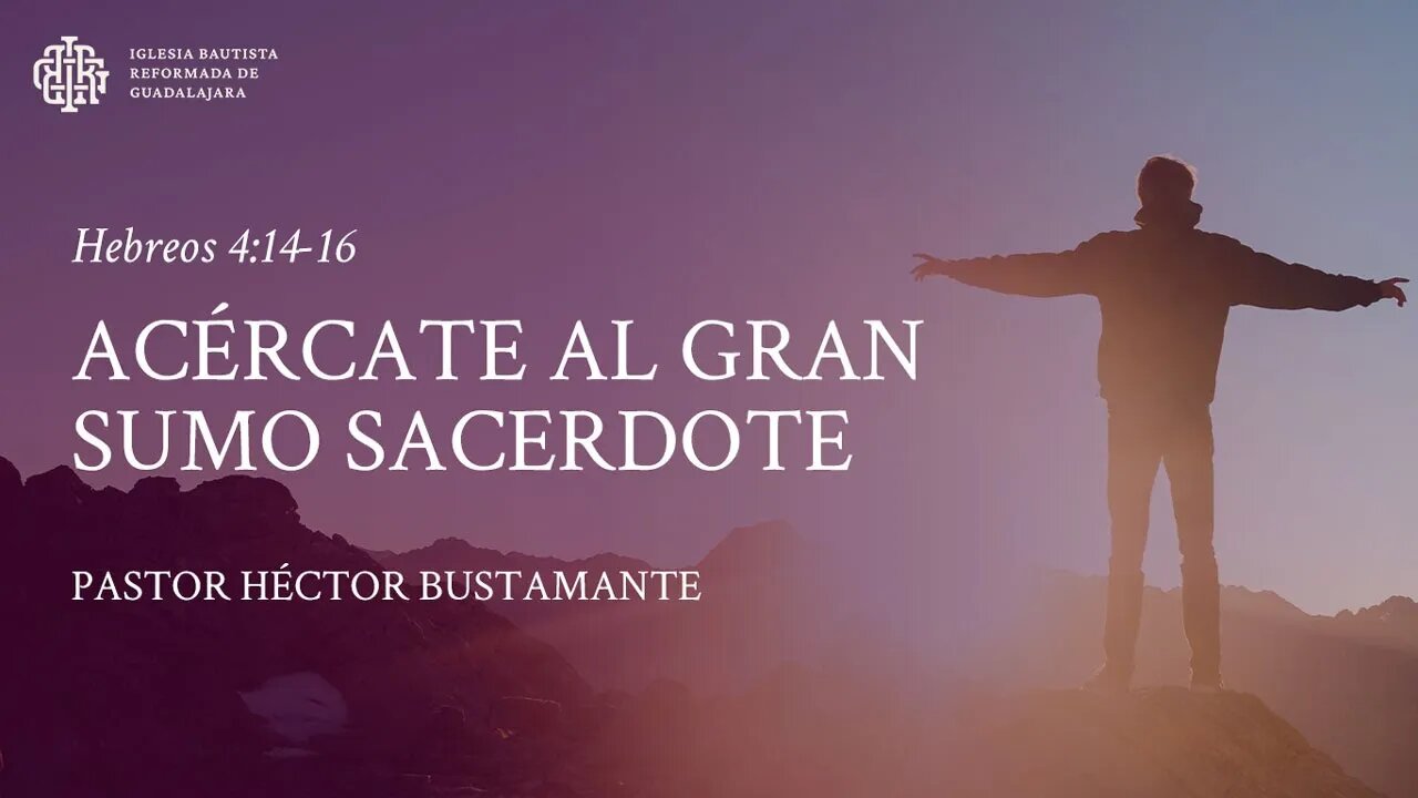 Acércate al gran sumo sacerdote (Hebreos 4:14-16) - Pastor Héctor Bustamante
