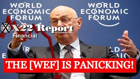 X22 REPORT SHOCKING NEWS: THE [WEF] IS PANICKING!