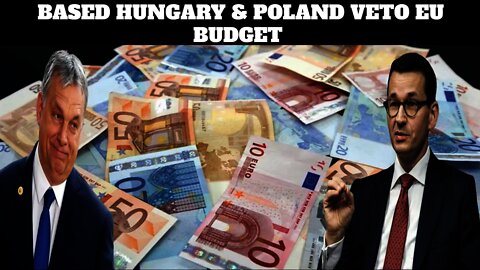 Hungary & Poland Veto EU Budget! They Will Not Be Held Over The Immigration Barrel By Brussels