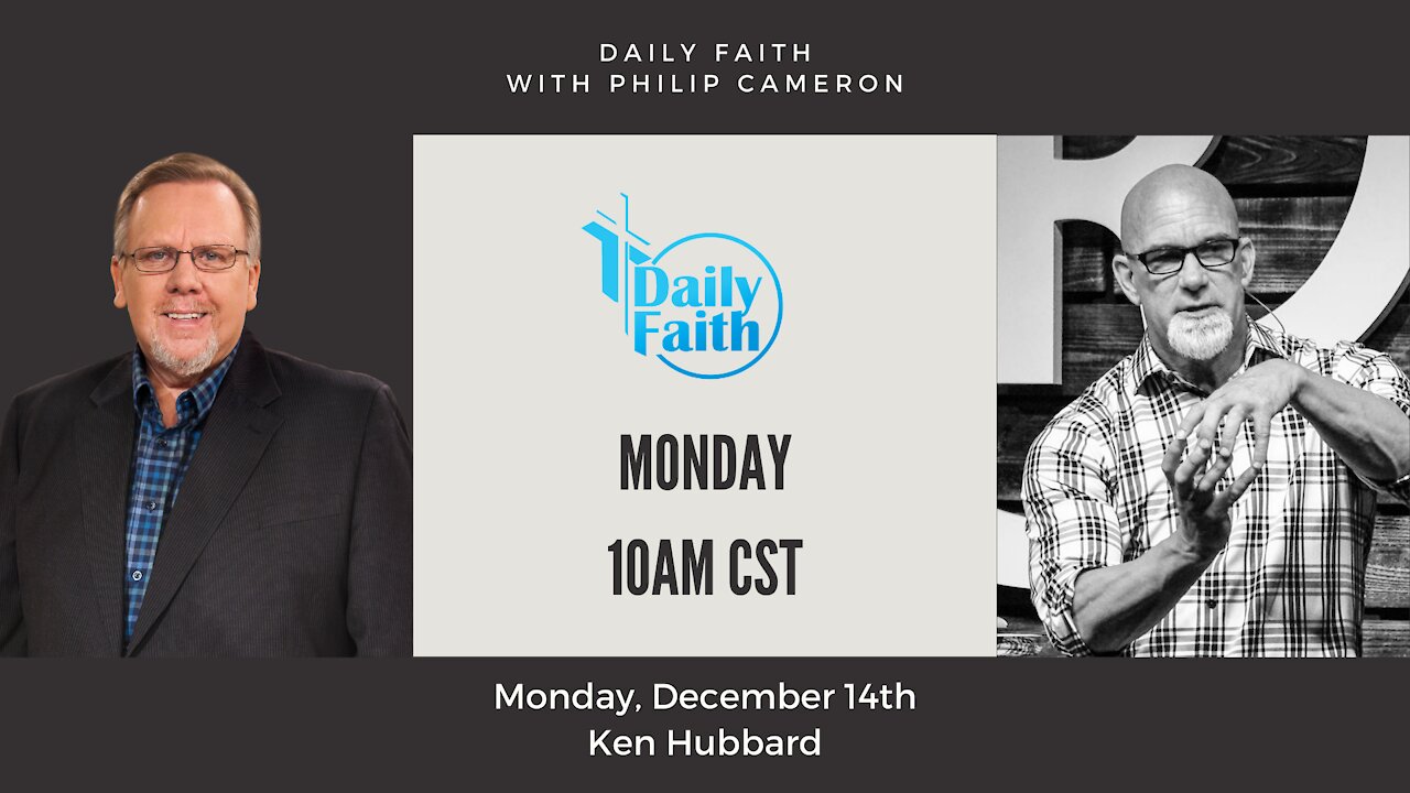 Daily Faith with Philip Cameron Guest Pastor Ken Hubbard December 14th