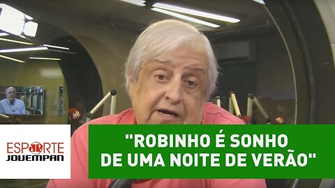 Modesto Roma: "Robinho é sonho de uma noite de verão"