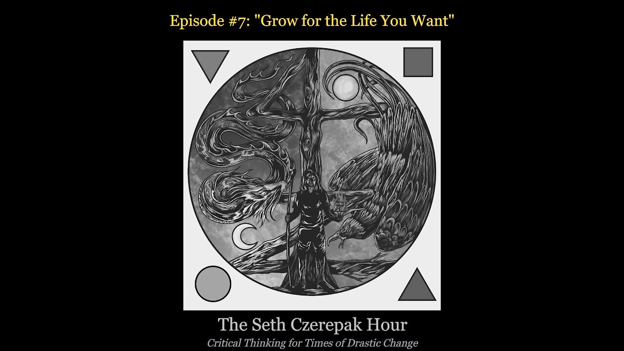 The Seth Czerepak Hour - Episode 07: Grow for the Life You Want