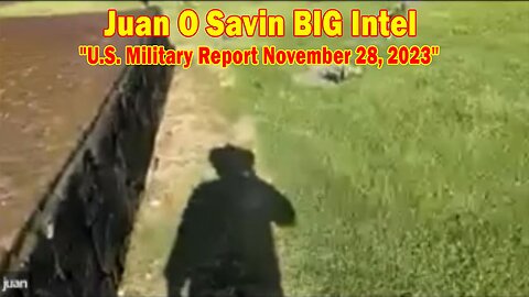 Juan O Savin BIG Intel 11/26/23: "U.S. Military Report November 28, 2023"