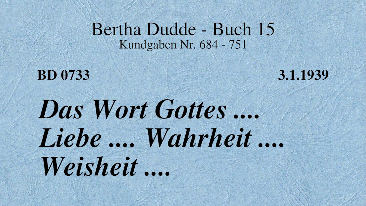 BD 0733 - DAS WORT GOTTES .... LIEBE .... WAHRHEIT .... WEISHEIT ....