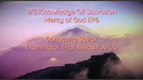 176 Knowledge Of Salvation - Mercy of God EP6 - Correcting Savior, Examinator That Builds You Up