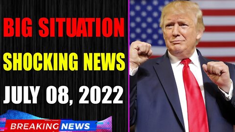BIG SITUATION SHOCKING NEWS UPDATE OF TODAY'S JULY 08, 2022