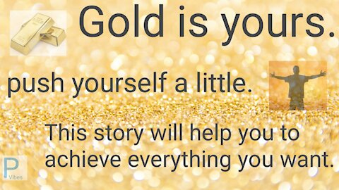 Gold is yours. You can achieve anything you want.