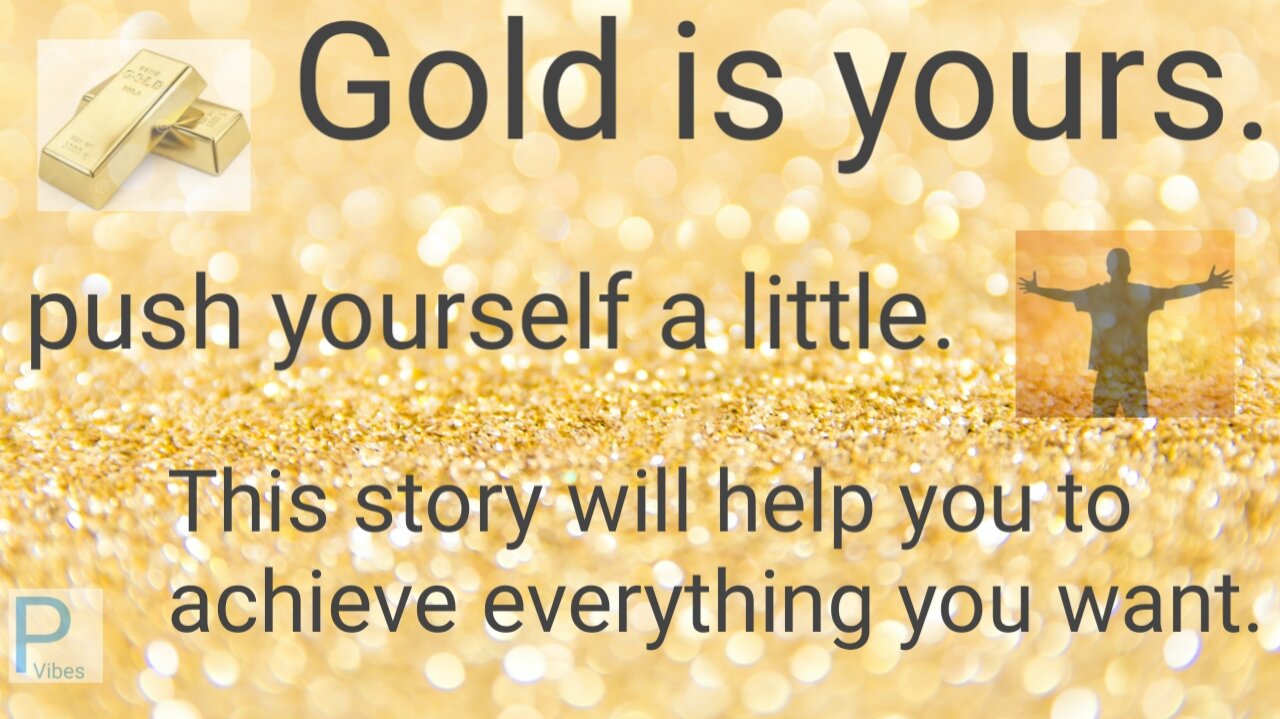 Gold is yours. You can achieve anything you want.