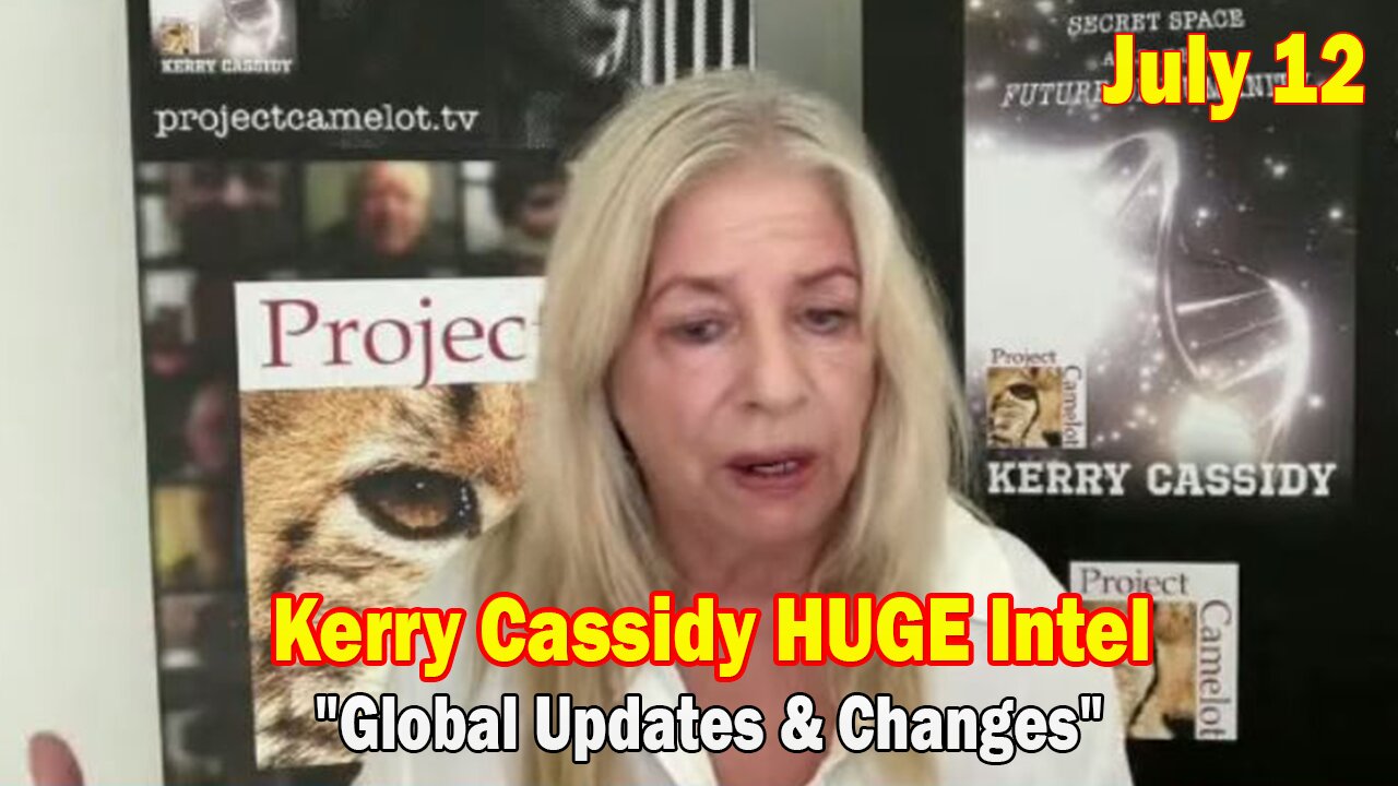 Kerry Cassidy HUGE Intel July 11: "Global Updates & Changes"