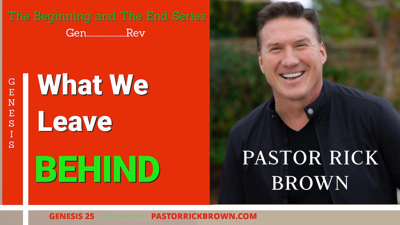 What We Leave Behind • Genesis 25• Pastor Rick Brown