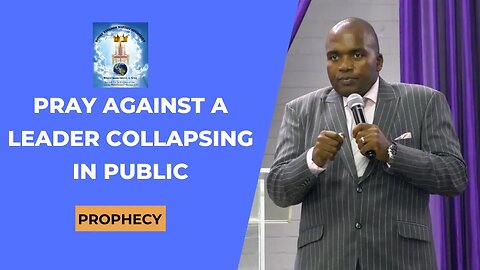 Pray against a leader collapsing in public Prophecy